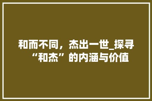 和而不同，杰出一世_探寻“和杰”的内涵与价值 短语