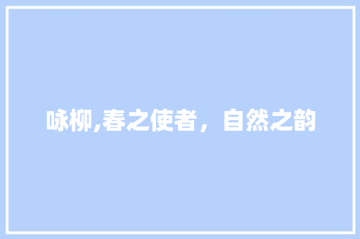咏柳,春之使者，自然之韵