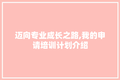 迈向专业成长之路,我的申请培训计划介绍