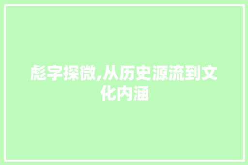 彪字探微,从历史源流到文化内涵