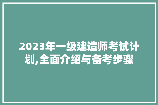 2023年一级建造师考试计划,全面介绍与备考步骤