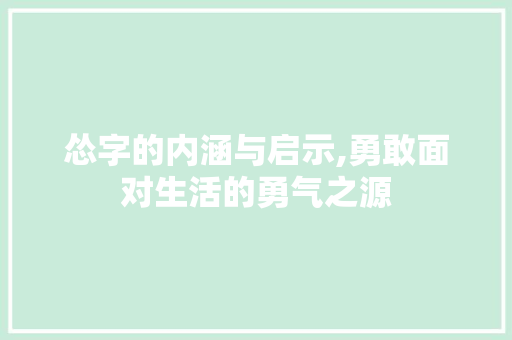 怂字的内涵与启示,勇敢面对生活的勇气之源