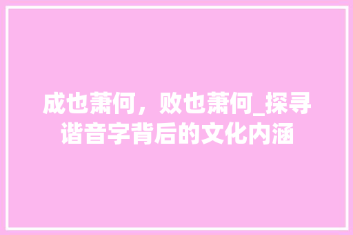 成也萧何，败也萧何_探寻谐音字背后的文化内涵