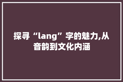 探寻“lang”字的魅力,从音韵到文化内涵