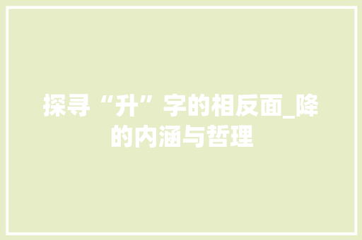 探寻“升”字的相反面_降的内涵与哲理