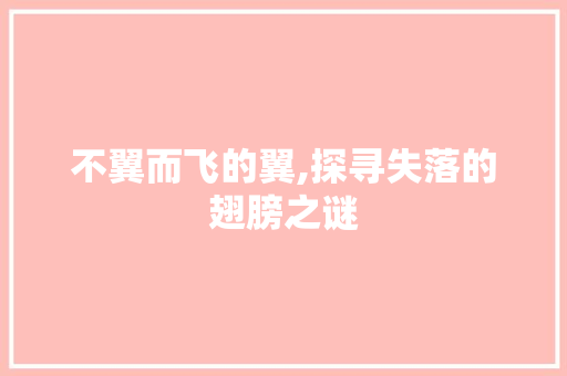 不翼而飞的翼,探寻失落的翅膀之谜