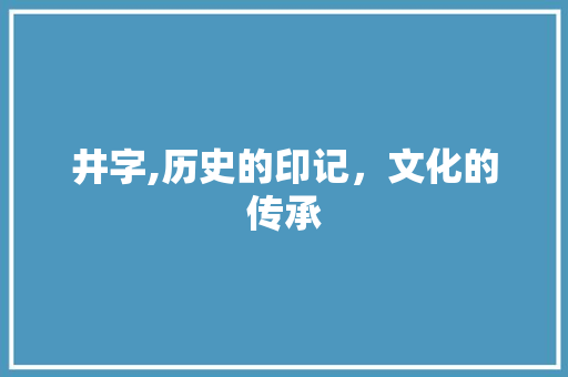井字,历史的印记，文化的传承