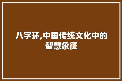 八字环,中国传统文化中的智慧象征
