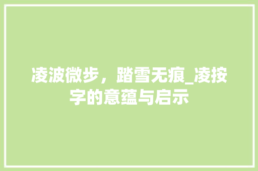 凌波微步，踏雪无痕_凌按字的意蕴与启示 汉字拼音
