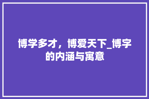 博学多才，博爱天下_博字的内涵与寓意