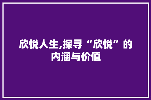 欣悦人生,探寻“欣悦”的内涵与价值