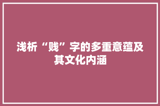 浅析“贱”字的多重意蕴及其文化内涵