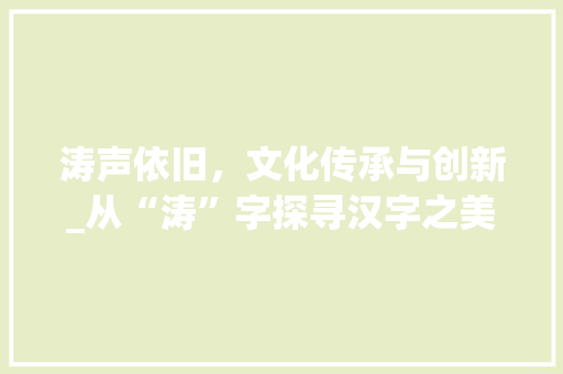 涛声依旧，文化传承与创新_从“涛”字探寻汉字之美