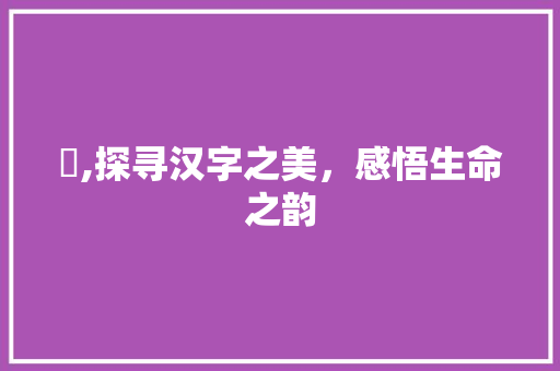 溓,探寻汉字之美，感悟生命之韵