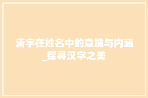 潇字在姓名中的意境与内涵_探寻汉字之美