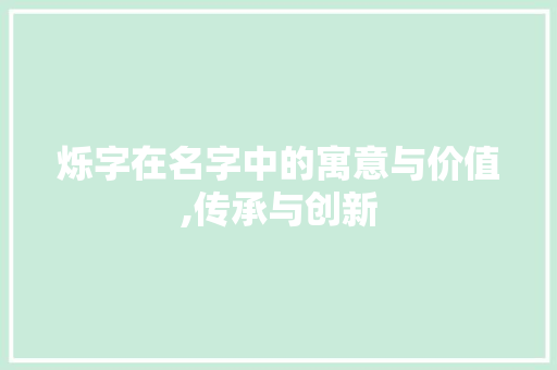 烁字在名字中的寓意与价值,传承与创新