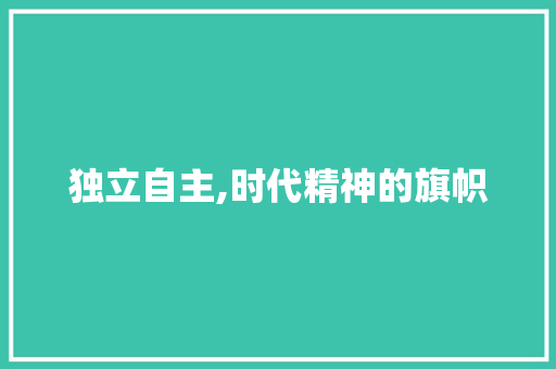 独立自主,时代精神的旗帜