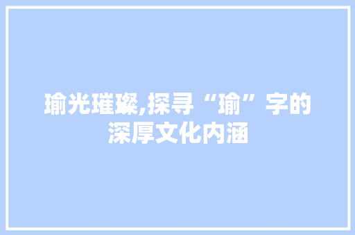 瑜光璀璨,探寻“瑜”字的深厚文化内涵