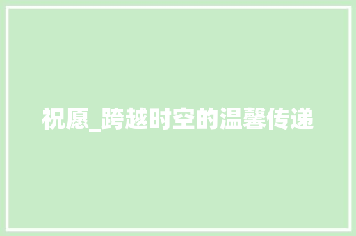 祝愿_跨越时空的温馨传递