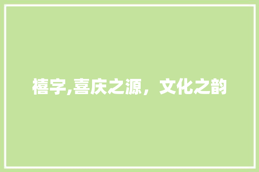 禧字,喜庆之源，文化之韵 反义词汇