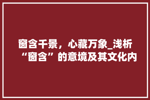 窗含千景，心藏万象_浅析“窗含”的意境及其文化内涵
