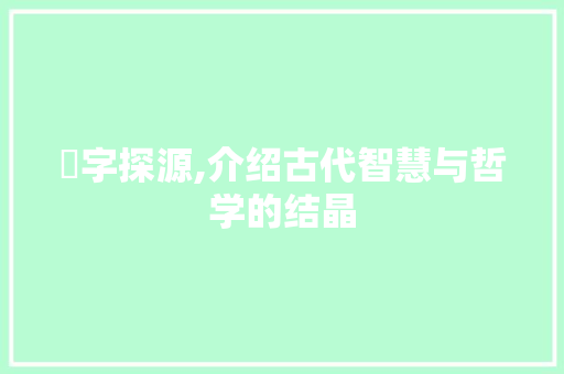 竑字探源,介绍古代智慧与哲学的结晶