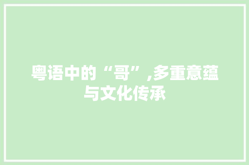 粤语中的“哥”,多重意蕴与文化传承