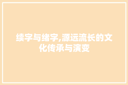 续字与绪字,源远流长的文化传承与演变