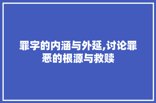 罪字的内涵与外延,讨论罪恶的根源与救赎