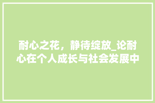 耐心之花，静待绽放_论耐心在个人成长与社会发展中的重要性