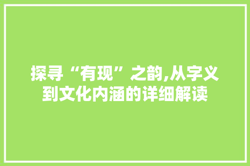 探寻“有现”之韵,从字义到文化内涵的详细解读