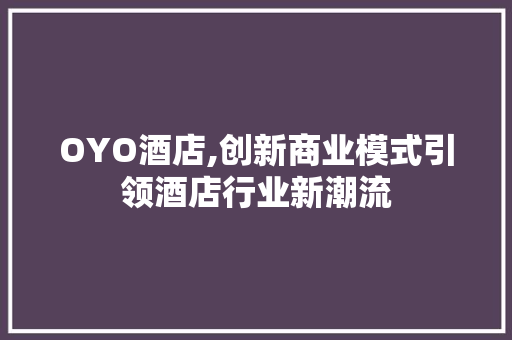 OYO酒店,创新商业模式引领酒店行业新潮流