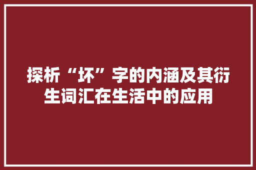 探析“坏”字的内涵及其衍生词汇在生活中的应用
