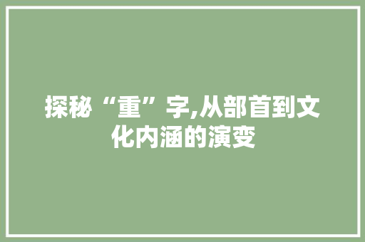 探秘“重”字,从部首到文化内涵的演变