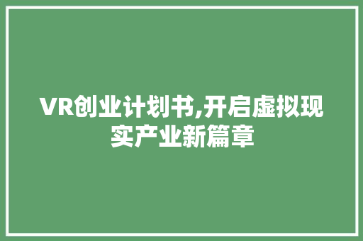 VR创业计划书,开启虚拟现实产业新篇章