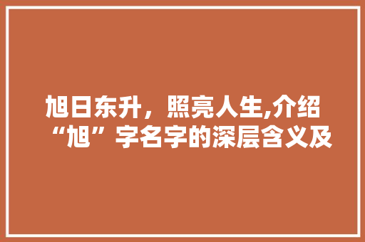 旭日东升，照亮人生,介绍“旭”字名字的深层含义及其文化价值