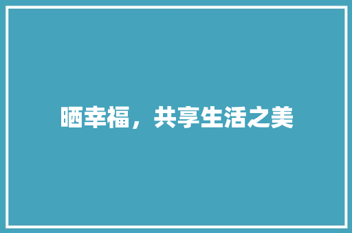 晒幸福，共享生活之美 诗词佳句