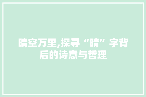 晴空万里,探寻“晴”字背后的诗意与哲理