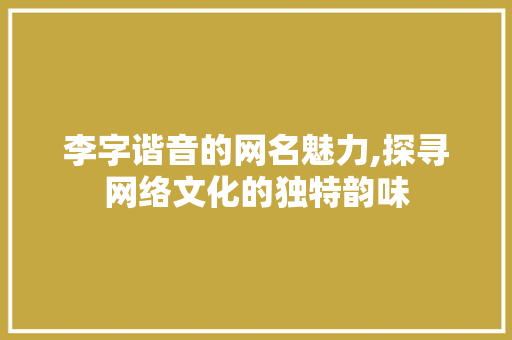 李字谐音的网名魅力,探寻网络文化的独特韵味 诗词佳句