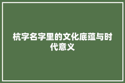 杭字名字里的文化底蕴与时代意义