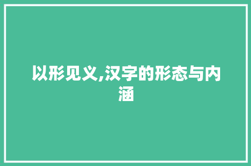 以形见义,汉字的形态与内涵