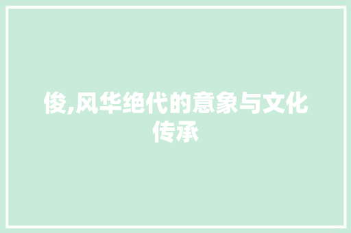 俊,风华绝代的意象与文化传承