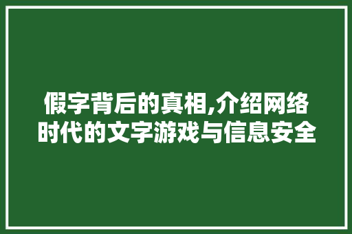 假字背后的真相,介绍网络时代的文字游戏与信息安全