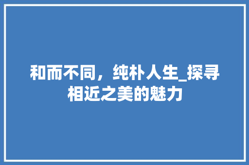 和而不同，纯朴人生_探寻相近之美的魅力