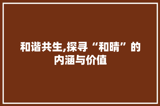 和谐共生,探寻“和晴”的内涵与价值