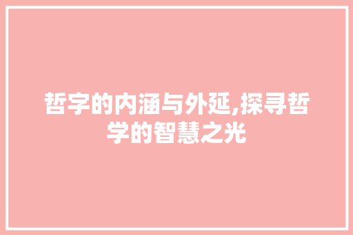 哲字的内涵与外延,探寻哲学的智慧之光