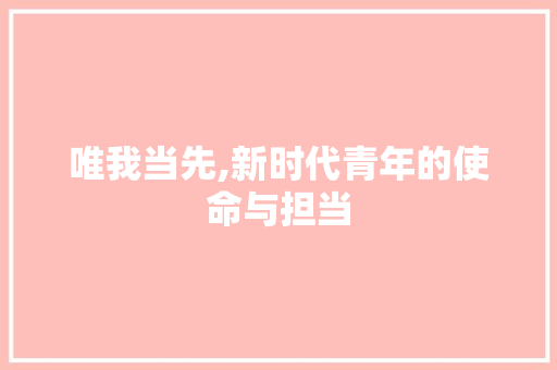 唯我当先,新时代青年的使命与担当