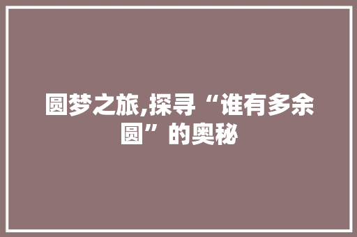 圆梦之旅,探寻“谁有多余圆”的奥秘 短语