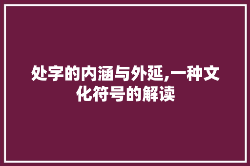 处字的内涵与外延,一种文化符号的解读