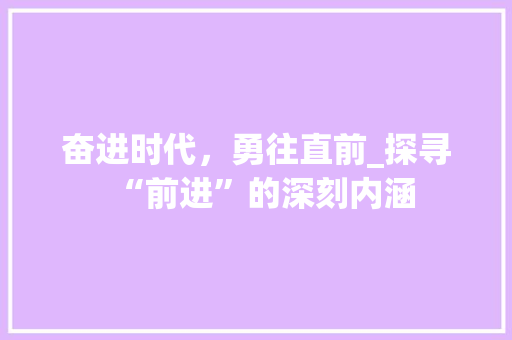 奋进时代，勇往直前_探寻“前进”的深刻内涵